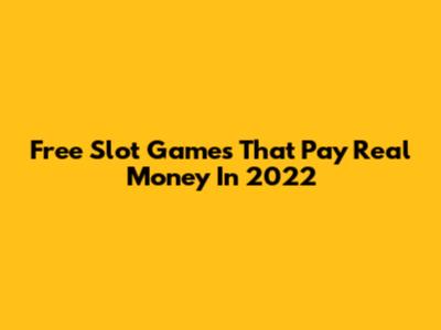 Free Slot Games That Pay Real Money In 2022