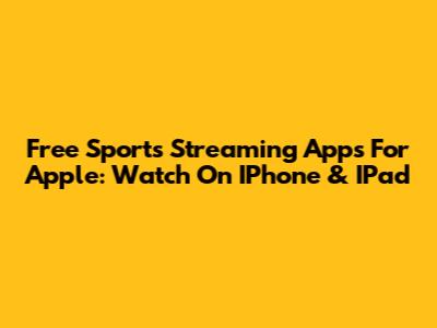 Free Sports Streaming Apps For Apple: Watch On IPhone & IPad