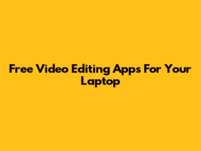 Free Video Editing Apps For Your Laptop