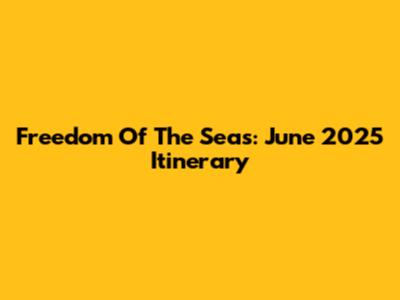 Freedom Of The Seas: June 2025 Itinerary