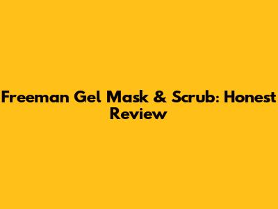 Freeman Gel Mask & Scrub: Honest Review