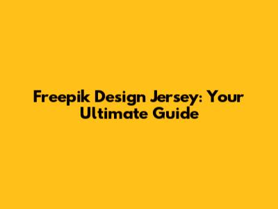 Freepik Design Jersey: Your Ultimate Guide