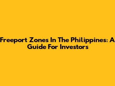Freeport Zones In The Philippines: A Guide For Investors