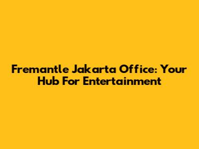 Fremantle Jakarta Office: Your Hub For Entertainment