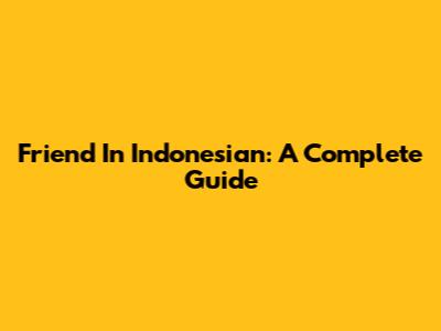 Friend In Indonesian: A Complete Guide