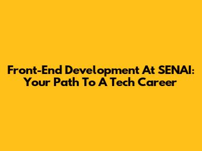 Front-End Development At SENAI: Your Path To A Tech Career