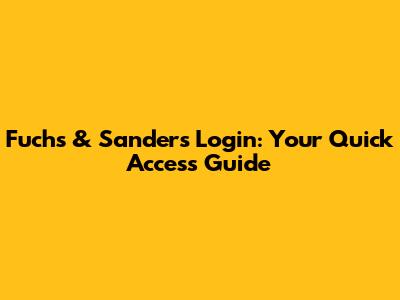 Fuchs & Sanders Login: Your Quick Access Guide