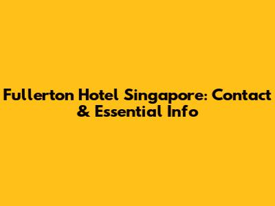 Fullerton Hotel Singapore: Contact & Essential Info