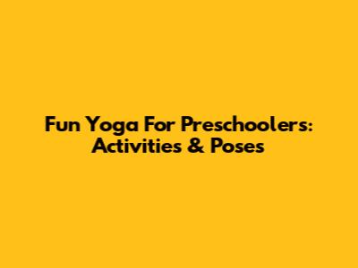 Fun Yoga For Preschoolers: Activities & Poses