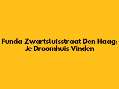 Funda Zwartsluisstraat Den Haag: Je Droomhuis Vinden
