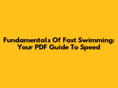 Fundamentals Of Fast Swimming: Your PDF Guide To Speed