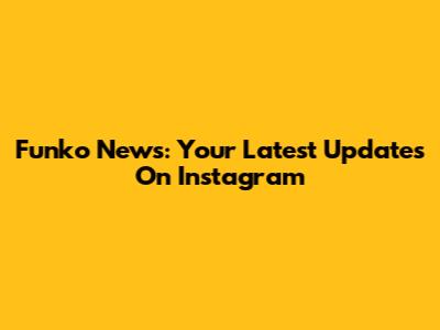Funko News: Your Latest Updates On Instagram