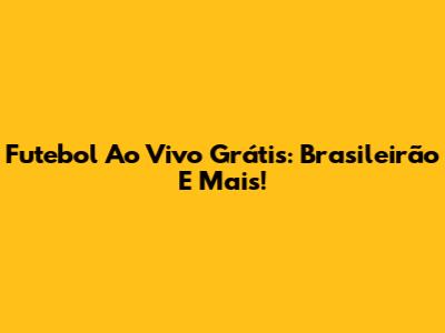 Futebol Ao Vivo Grátis: Brasileirão E Mais!