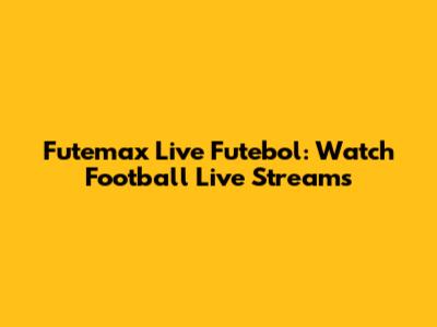 Futemax Live Futebol: Watch Football Live Streams
