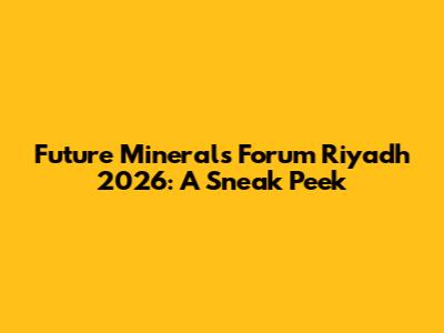 Future Minerals Forum Riyadh 2026: A Sneak Peek
