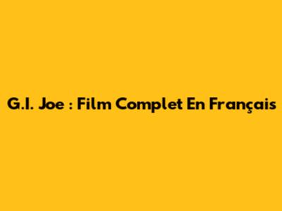 G.I. Joe : Film Complet En Français