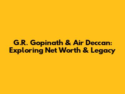 G.R. Gopinath & Air Deccan: Exploring Net Worth & Legacy