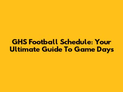 GHS Football Schedule: Your Ultimate Guide To Game Days