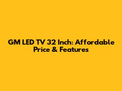GM LED TV 32 Inch: Affordable Price & Features