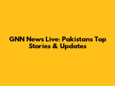 GNN News Live: Pakistan's Top Stories & Updates
