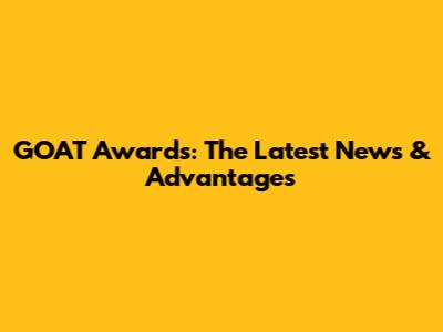 GOAT Awards: The Latest News & Advantages