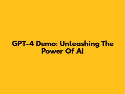 GPT-4 Demo: Unleashing The Power Of AI