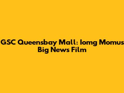 GSC Queensbay Mall: Iomg Momu's Big News Film