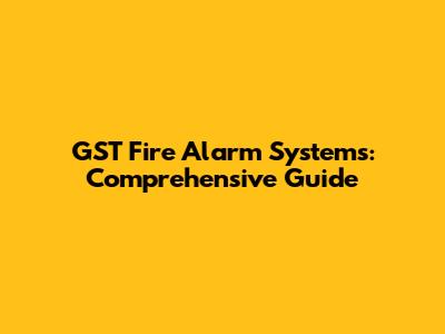 GST Fire Alarm Systems: Comprehensive Guide