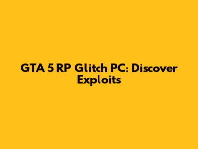 GTA 5 RP Glitch PC: Discover Exploits