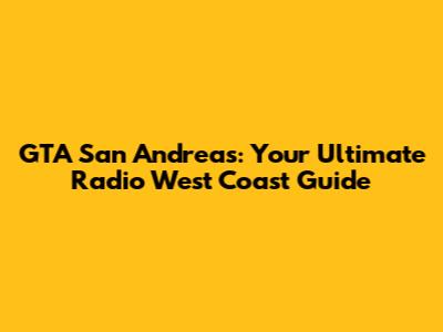 GTA San Andreas: Your Ultimate Radio West Coast Guide