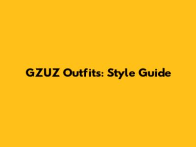 GZUZ Outfits: Style Guide