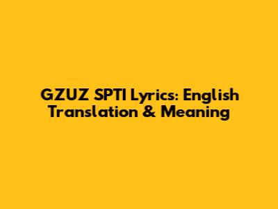 GZUZ SPTI Lyrics: English Translation & Meaning