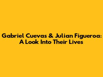 Gabriel Cuevas & Julian Figueroa: A Look Into Their Lives