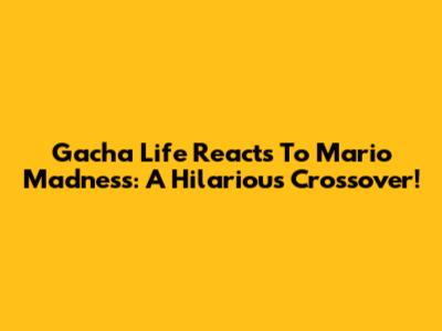 Gacha Life Reacts To Mario Madness: A Hilarious Crossover!