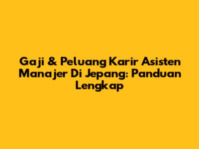 Gaji & Peluang Karir Asisten Manajer Di Jepang: Panduan Lengkap