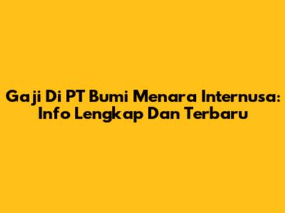 Gaji Di PT Bumi Menara Internusa: Info Lengkap Dan Terbaru