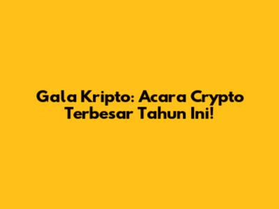 Gala Kripto: Acara Crypto Terbesar Tahun Ini!