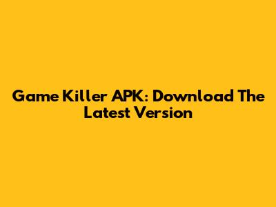 Game Killer APK: Download The Latest Version