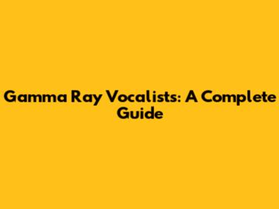 Gamma Ray Vocalists: A Complete Guide
