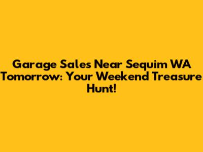 Garage Sales Near Sequim WA Tomorrow: Your Weekend Treasure Hunt!