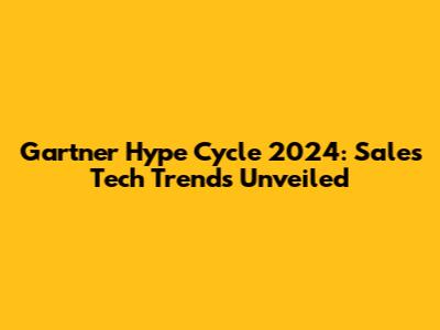 Gartner Hype Cycle 2024: Sales Tech Trends Unveiled