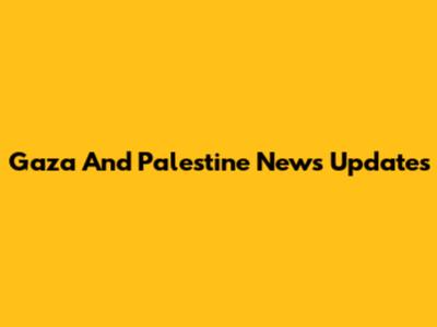 Gaza And Palestine News Updates