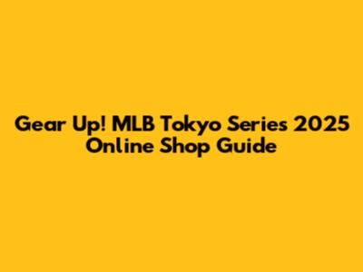 Gear Up! MLB Tokyo Series 2025 Online Shop Guide