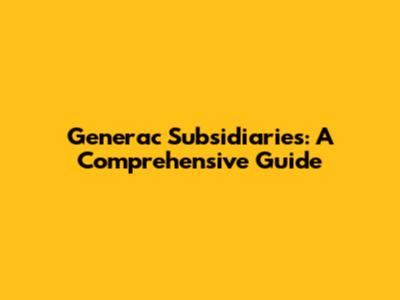 Generac Subsidiaries: A Comprehensive Guide