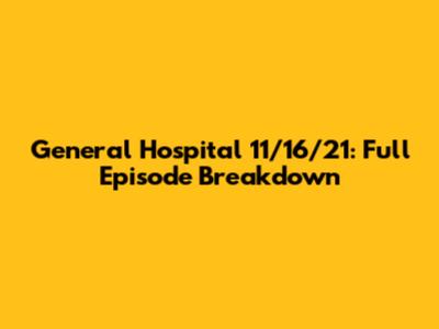 General Hospital 11/16/21: Full Episode Breakdown