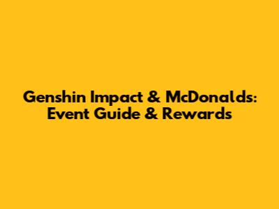 Genshin Impact & McDonald's: Event Guide & Rewards