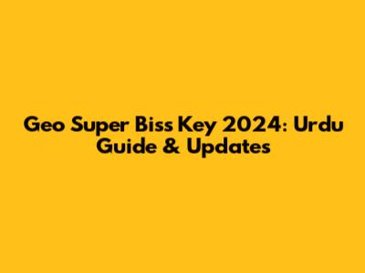 Geo Super Biss Key 2024: Urdu Guide & Updates