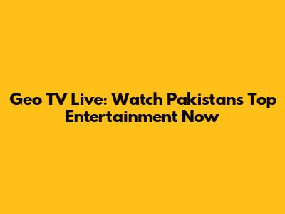 Geo TV Live: Watch Pakistan's Top Entertainment Now