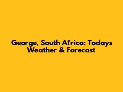 George, South Africa: Today's Weather & Forecast