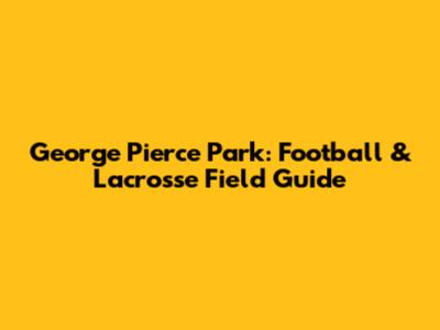 George Pierce Park: Football & Lacrosse Field Guide